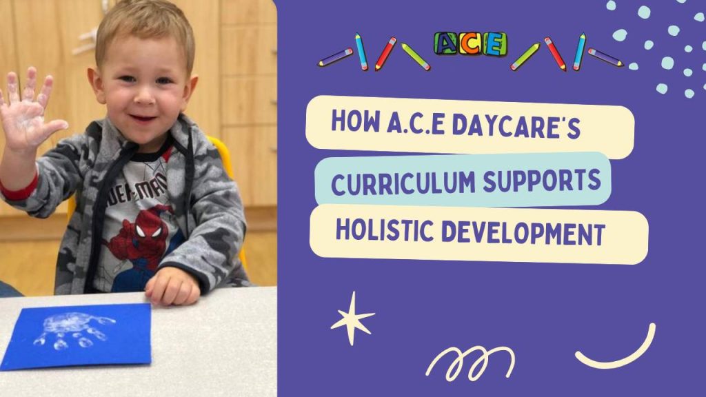 Daycare in Tottenham, Thornhill, Woodbridge, Mississauga | How A.C.E Daycare’s Curriculum Supports Holistic Development