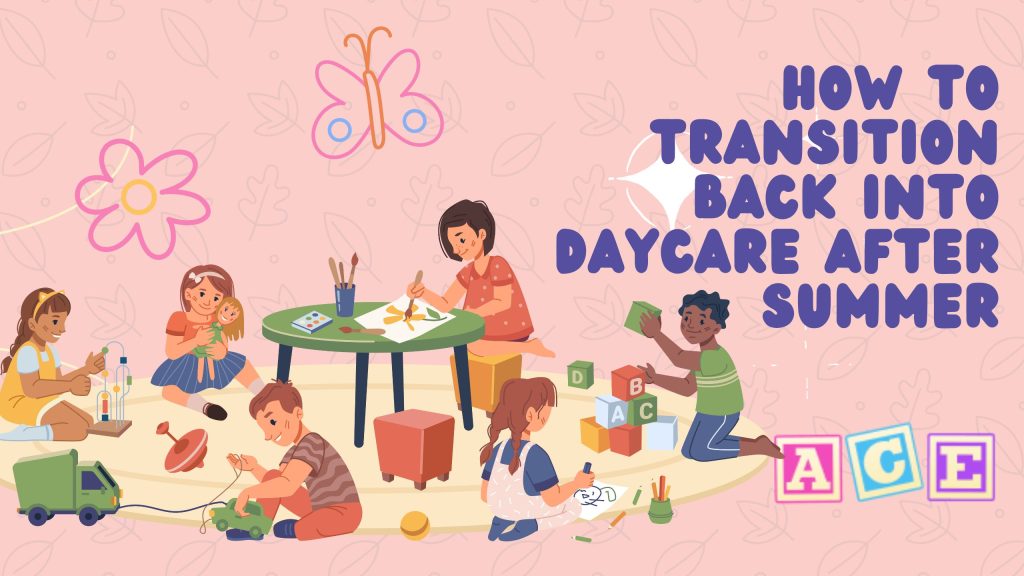 How to Transition Back into Daycare After Summer Break: ACE Daycare Tips for Child Care in Thornhill, Woodbridge, Mississauga, and Tottenham